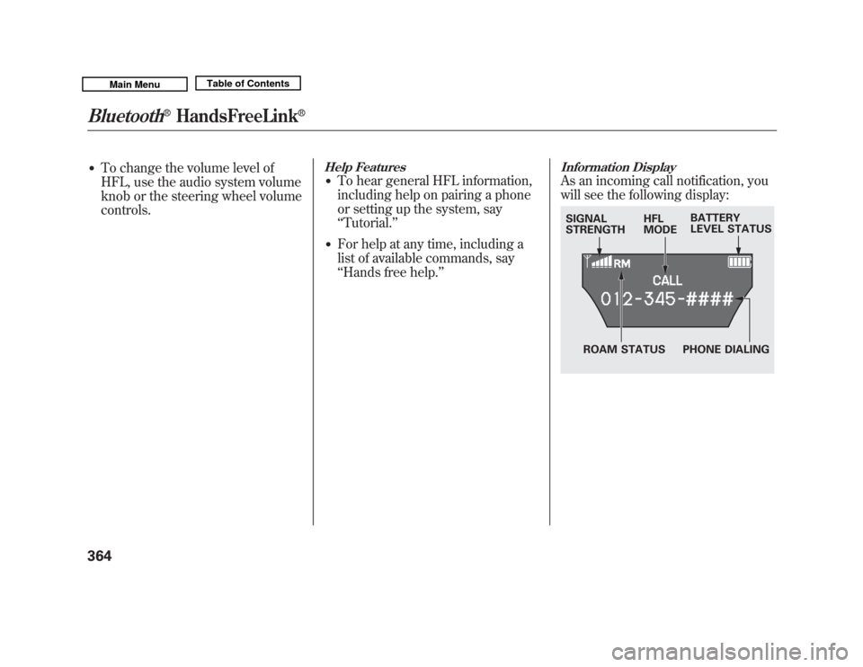 Acura MDX 2011 User Guide ●
To change the volume level of
HFL, use the audio system volume
knob or the steering wheel volume
controls.
Help Features●
To hear general HFL information,
including help on pairing a phone
or se