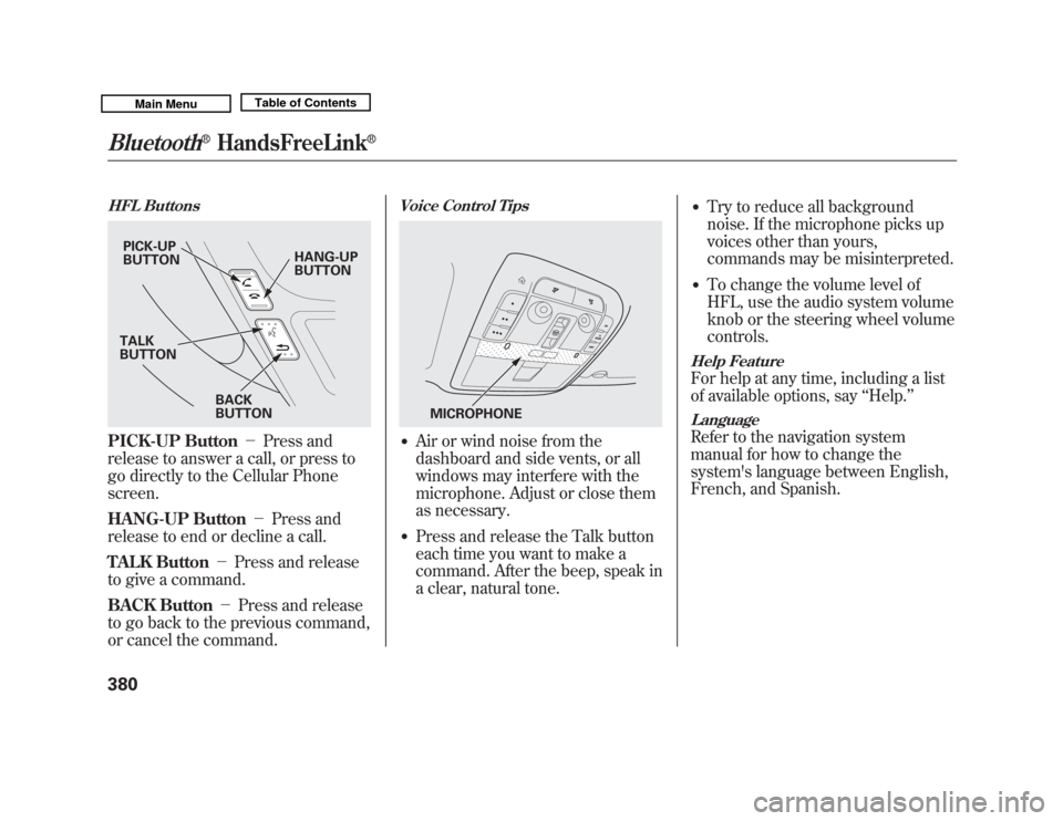 Acura MDX 2011 User Guide HFL ButtonsPICK-UP Button-Press and
release to answer a call, or press to
go directly to the Cellular Phone
screen.
HANG-UP Button -Press and
release to end or decline a call.
TALK Button -Press Acura MDX 2011 User Guide HFL ButtonsPICK-UP Button-Press and
release to answer a call, or press to
go directly to the Cellular Phone
screen.
HANG-UP Button -Press and
release to end or decline a call.
TALK Button -Press