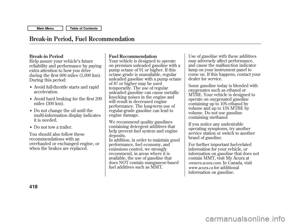 Acura MDX 2011  Owners Manual Break-in Period
Help assure your vehicles future
reliability and performance by paying
extra attention to how you drive
during the first 600 miles (1,000 km).
During this period:●
Avoid full-thrott