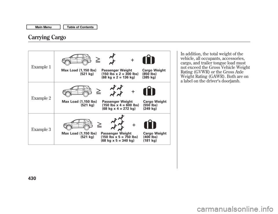 Acura MDX 2011 Owners Manual Example 1
Example 2
Example 3In addition, the total weight of the
vehicle, all occupants, accessories,
cargo, and trailer tongue load must
not exceed the Gross Vehicle Weight
Rating (GVWR) or the Gros Acura MDX 2011 Owners Manual Example 1
Example 2
Example 3In addition, the total weight of the
vehicle, all occupants, accessories,
cargo, and trailer tongue load must
not exceed the Gross Vehicle Weight
Rating (GVWR) or the Gros