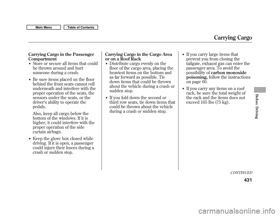 Acura MDX 2011  Owners Manual Carrying Cargo in the Passenger
Compartment●
Store or secure all items that could
be thrown around and hurt
someone during a crash.
●
Be sure items placed on the floor
behind the front seats canno