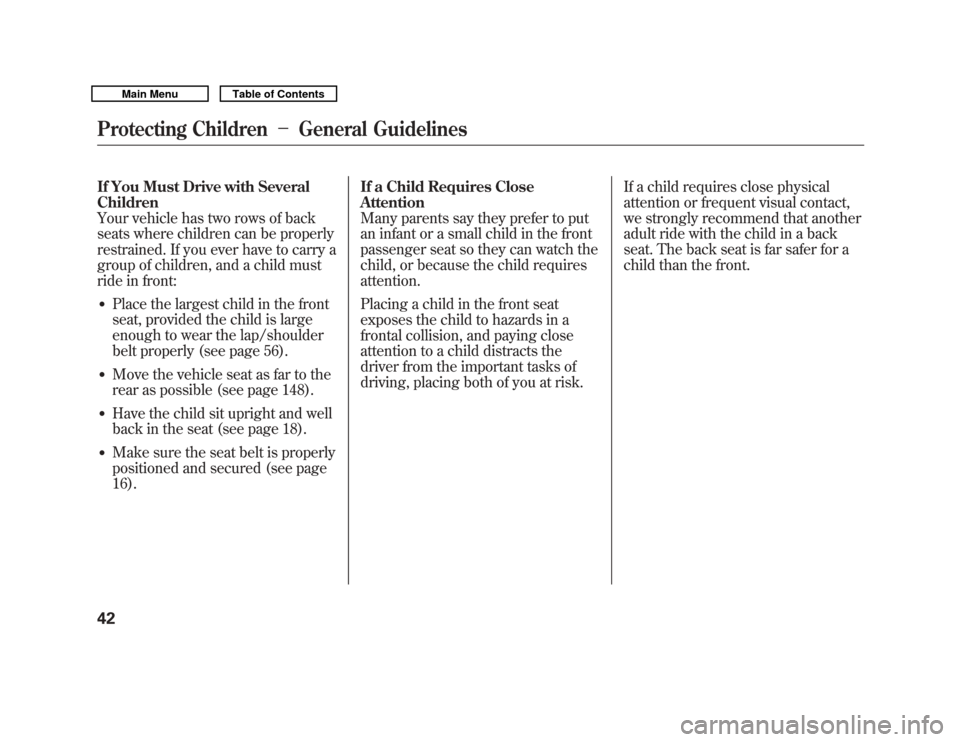 Acura MDX 2011 Service Manual If You Must Drive with Several
Children
Your vehicle has two rows of back
seats where children can be properly
restrained. If you ever have to carry a
group of children, and a child must
ride in front