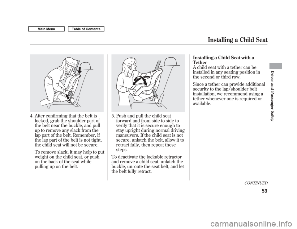 Acura MDX 2011  Owners Manual 4. After confirming that the belt islocked, grab the shoulder part of
the belt near the buckle, and pull
up to remove any slack from the
lap part of the belt. Remember, if
the lap part of the belt is 