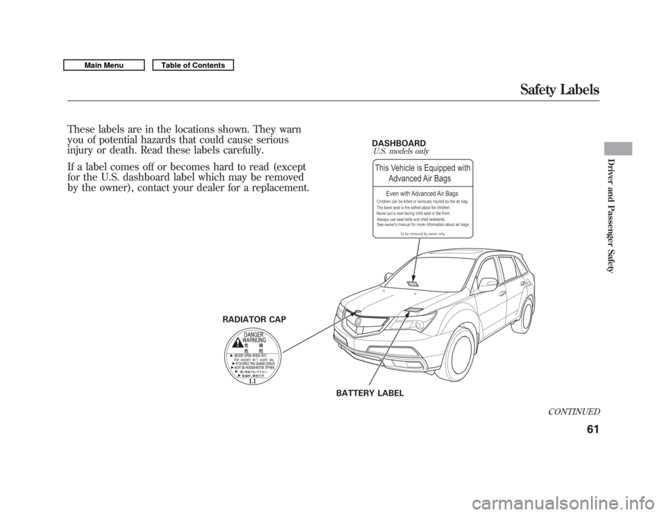 Acura MDX 2011  Owners Manual RADIATOR CAPDASHBOARD
BATTERY LABEL
U.S. models only
These labels are in the locations shown. They warn
you of potential hazards that could cause serious
injury or death. Read these labels carefully.
