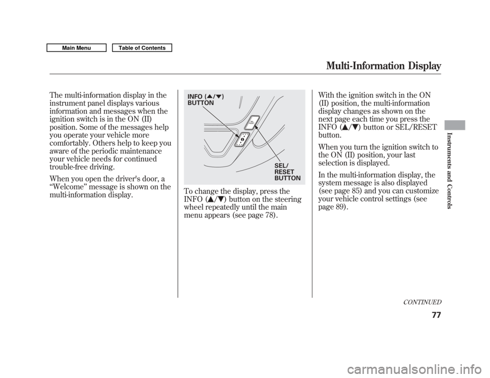 Acura MDX 2011  Owners Manual The multi-information display in the
instrument panel displays various
information and messages when the
ignition switch is in the ON (II)
position. Some of the messages help
you operate your vehicle 