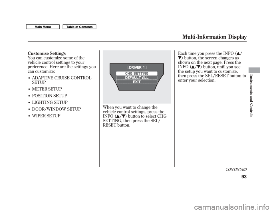 Acura MDX 2011  Owners Manual Customize Settings
You can customize some of the
vehicle control settings to your
preference. Here are the settings you
can customize:●
ADAPTIVE CRUISE CONTROL
SETUP
●
METER SETUP
●
POSITION SET