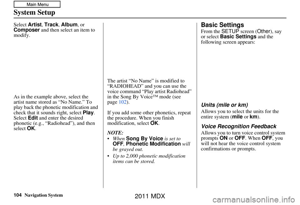 Acura MDX 2011 Navigation Manual 104Navigation System
System Setup
Select Artist, Track , Album , or
Composer and then select an item to
modify.
As in the example above, select the
artist name stored as “No Name.” To
play ba Acura MDX 2011 Navigation Manual 104Navigation System
System Setup
Select Artist, Track , Album , or
Composer and then select an item to
modify.
As in the example above, select the
artist name stored as “No Name.” To
play ba