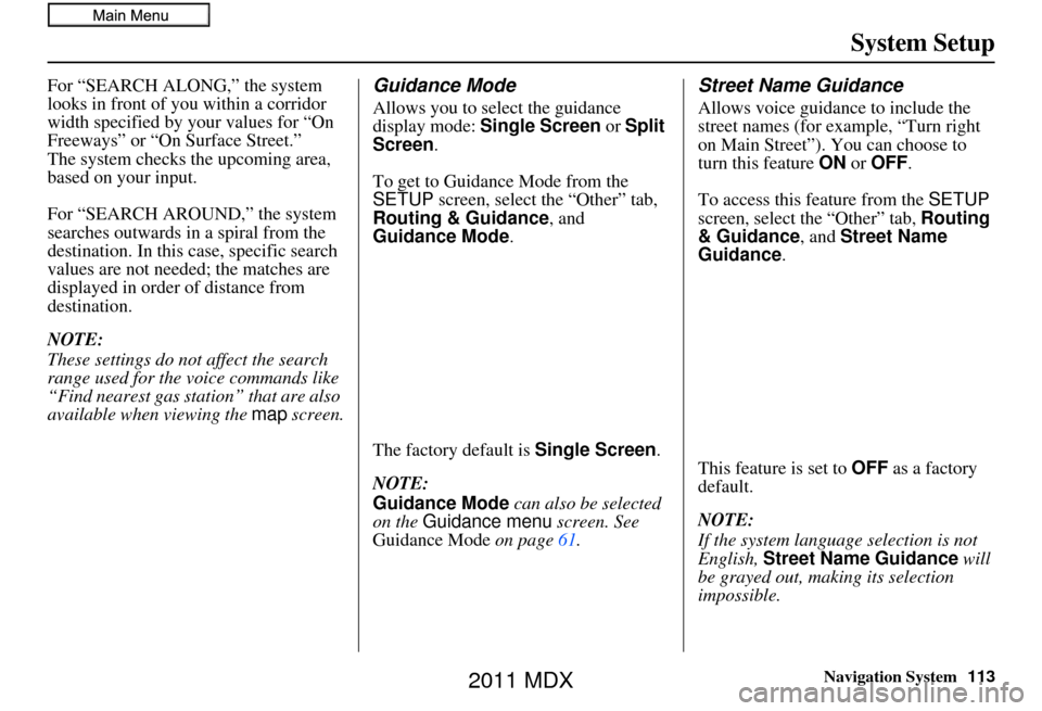 Acura MDX 2011 Navigation Manual Navigation System113
System Setup
For “SEARCH ALONG,” the system
looks in front of you within a corridor
width specified by your values for “On
Freeways” or “On Surface Street.”
The sys Acura MDX 2011 Navigation Manual Navigation System113
System Setup
For “SEARCH ALONG,” the system
looks in front of you within a corridor
width specified by your values for “On
Freeways” or “On Surface Street.”
The sys