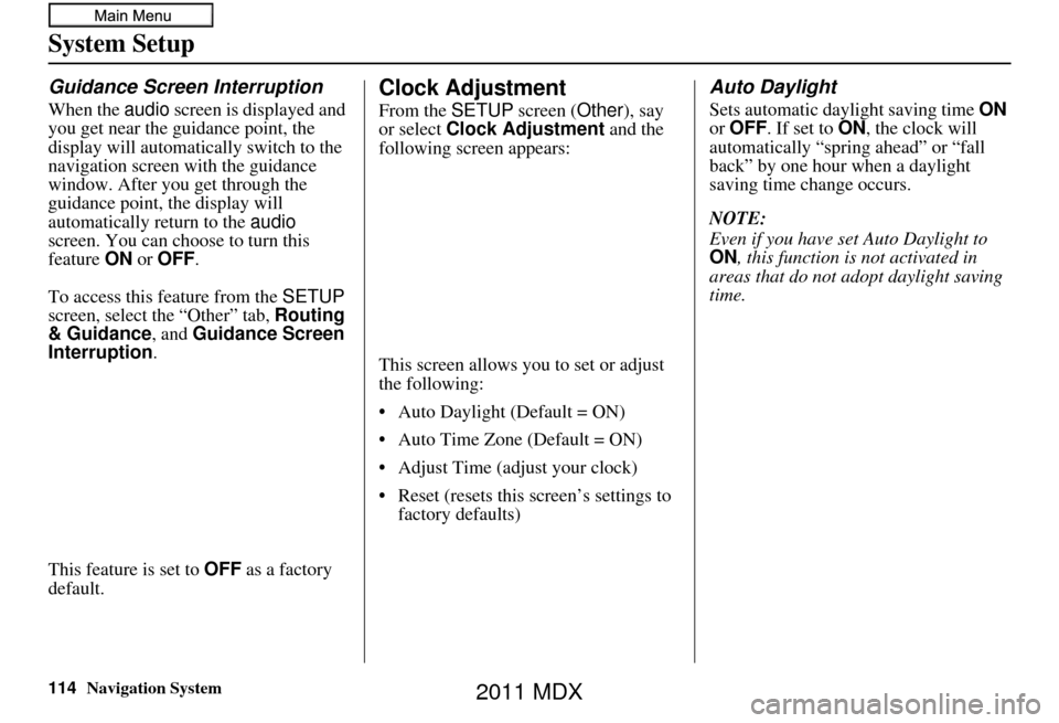 Acura MDX 2011 Navigation Manual 114Navigation System
System Setup
Guidance Screen Interruption
When the audio screen is displayed and
you get near the guidance point, the
display will automatically switch to the
navigation screen Acura MDX 2011 Navigation Manual 114Navigation System
System Setup
Guidance Screen Interruption
When the audio screen is displayed and
you get near the guidance point, the
display will automatically switch to the
navigation screen