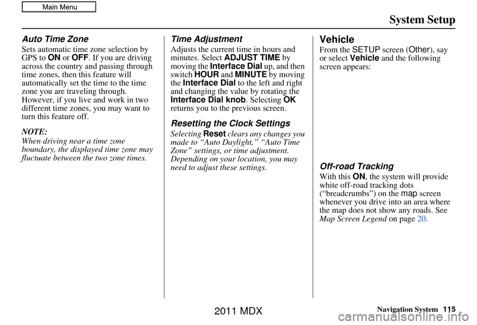 Acura MDX 2011 Navigation Manual Navigation System115
System Setup
Auto Time Zone
Sets automatic time zone selection by
GPS to ON or OFF . If you are driving
across the country and passing through
time zones, then this feature wil Acura MDX 2011 Navigation Manual Navigation System115
System Setup
Auto Time Zone
Sets automatic time zone selection by
GPS to ON or OFF . If you are driving
across the country and passing through
time zones, then this feature wil