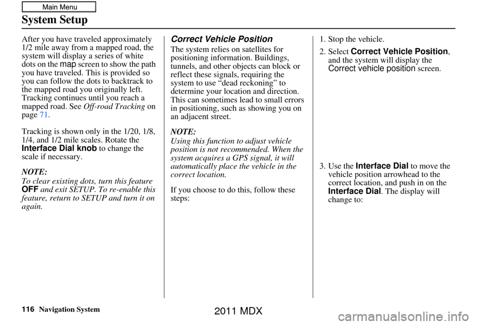Acura MDX 2011 Navigation Manual 116Navigation System
System Setup
After you have traveled approximately
1/2 mile away from a mapped road, the
system will display a series of white
dots on the map screen to show the path
you have Acura MDX 2011 Navigation Manual 116Navigation System
System Setup
After you have traveled approximately
1/2 mile away from a mapped road, the
system will display a series of white
dots on the map screen to show the path
you have