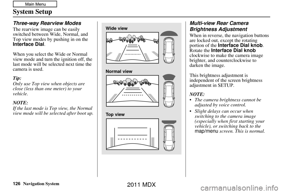 Acura MDX 2011 Navigation Manual 126Navigation System
System Setup
Three-way Rearview Modes
The rearview image can be easily
switched between Wide, Normal, and
Top view modes by pushing in on the
Interface Dial.
When you select th Acura MDX 2011 Navigation Manual 126Navigation System
System Setup
Three-way Rearview Modes
The rearview image can be easily
switched between Wide, Normal, and
Top view modes by pushing in on the
Interface Dial.
When you select th