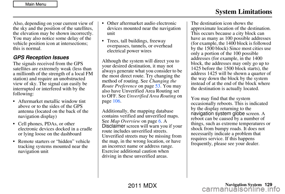 Acura MDX 2011 Navigation Manual Navigation System129
System Limitations
Also, depending on your current view of
the sky and the position of the satellites,
the elevation may be shown incorrectly.
You may also notice some delay of Acura MDX 2011 Navigation Manual Navigation System129
System Limitations
Also, depending on your current view of
the sky and the position of the satellites,
the elevation may be shown incorrectly.
You may also notice some delay of