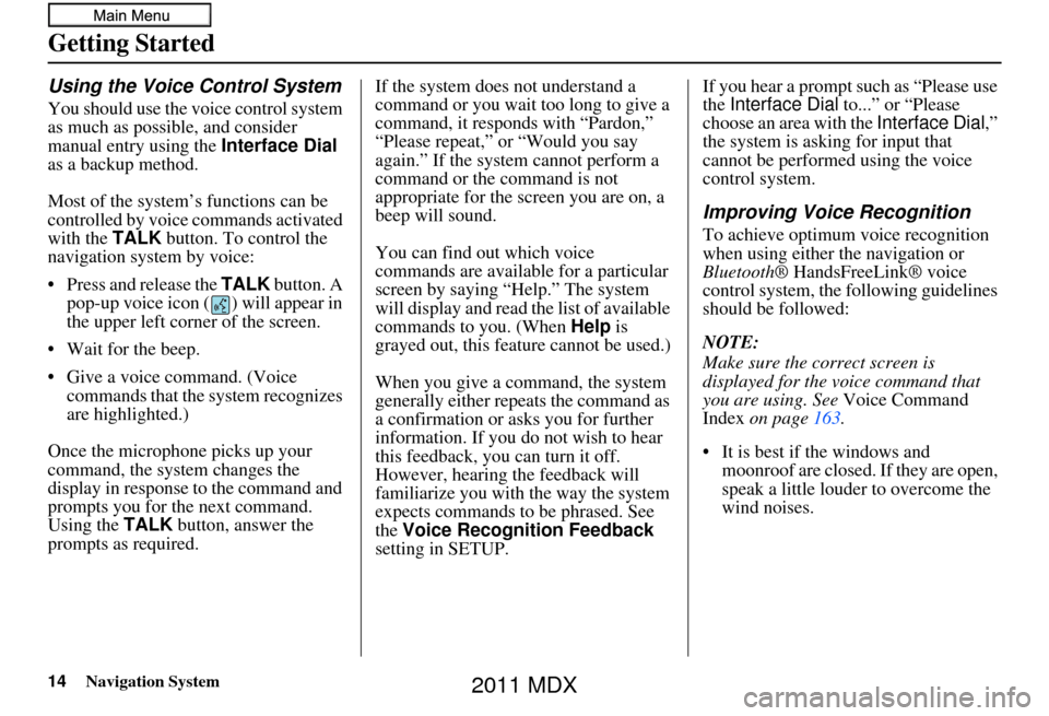 Acura MDX 2011 Navigation Manual 14Navigation System
Getting Started
Using the Voice Control System
You should use the voice control system
as much as possible, and consider
manual entry using the Interface Dial
as a backup method Acura MDX 2011 Navigation Manual 14Navigation System
Getting Started
Using the Voice Control System
You should use the voice control system
as much as possible, and consider
manual entry using the Interface Dial
as a backup method