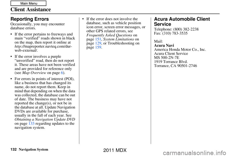 Acura MDX 2011 Navigation Manual 132Navigation System
Client Assistance
Reporting Errors
Occasionally, you may encounter
database errors.
• If the error pertains to freeways and main “verified” roads shown in black
on the map Acura MDX 2011 Navigation Manual 132Navigation System
Client Assistance
Reporting Errors
Occasionally, you may encounter
database errors.
• If the error pertains to freeways and main “verified” roads shown in black
on the map
