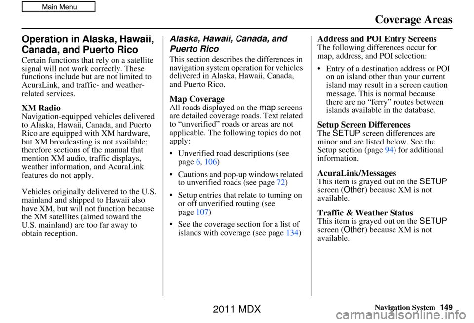 Acura MDX 2011 Navigation Manual Navigation System149
Coverage Areas
Operation in Alaska, Hawaii,
Canada, and Puerto Rico
Certain functions that rely on a satellite
signal will not work correctly. These
functions include but are n Acura MDX 2011 Navigation Manual Navigation System149
Coverage Areas
Operation in Alaska, Hawaii,
Canada, and Puerto Rico
Certain functions that rely on a satellite
signal will not work correctly. These
functions include but are n