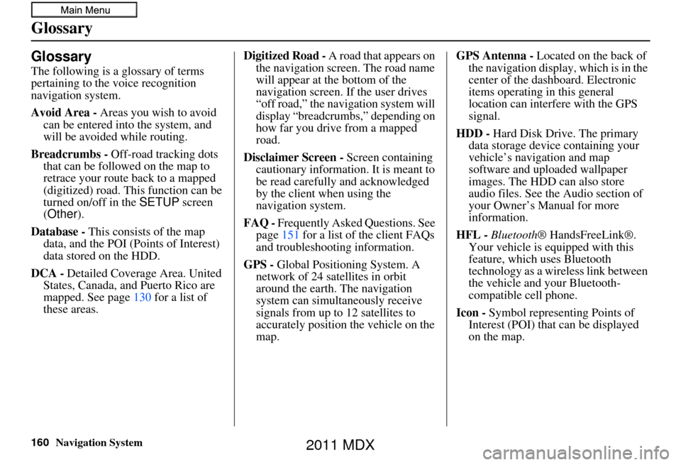 Acura MDX 2011 Navigation Manual 160Navigation System
Glossary
Glossary
The following is a glossary of terms
pertaining to the voice recognition
navigation system.
Avoid Area - Areas you wish to avoid
can be entered into the syste Acura MDX 2011 Navigation Manual 160Navigation System
Glossary
Glossary
The following is a glossary of terms
pertaining to the voice recognition
navigation system.
Avoid Area - Areas you wish to avoid
can be entered into the syste