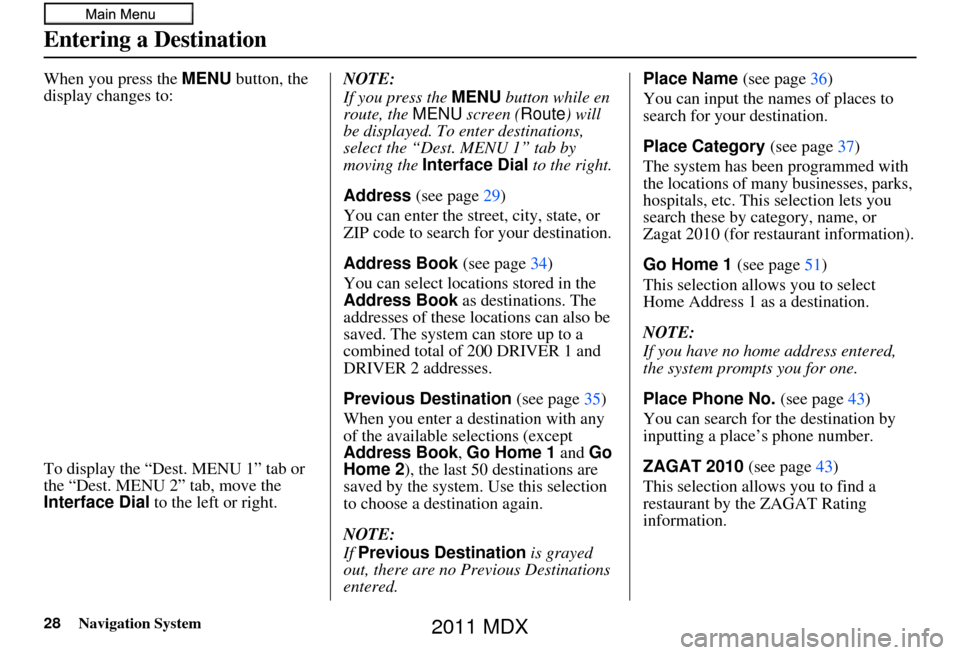 Acura MDX 2011 Navigation Manual Navigation System
When you press the MENU button, the
display changes to:
To display the “Dest. MENU 1” tab or
the “Dest. MENU 2” tab, move the
Interface Dial to the left or right. NOTE:
I Acura MDX 2011 Navigation Manual Navigation System
When you press the MENU button, the
display changes to:
To display the “Dest. MENU 1” tab or
the “Dest. MENU 2” tab, move the
Interface Dial to the left or right. NOTE:
I