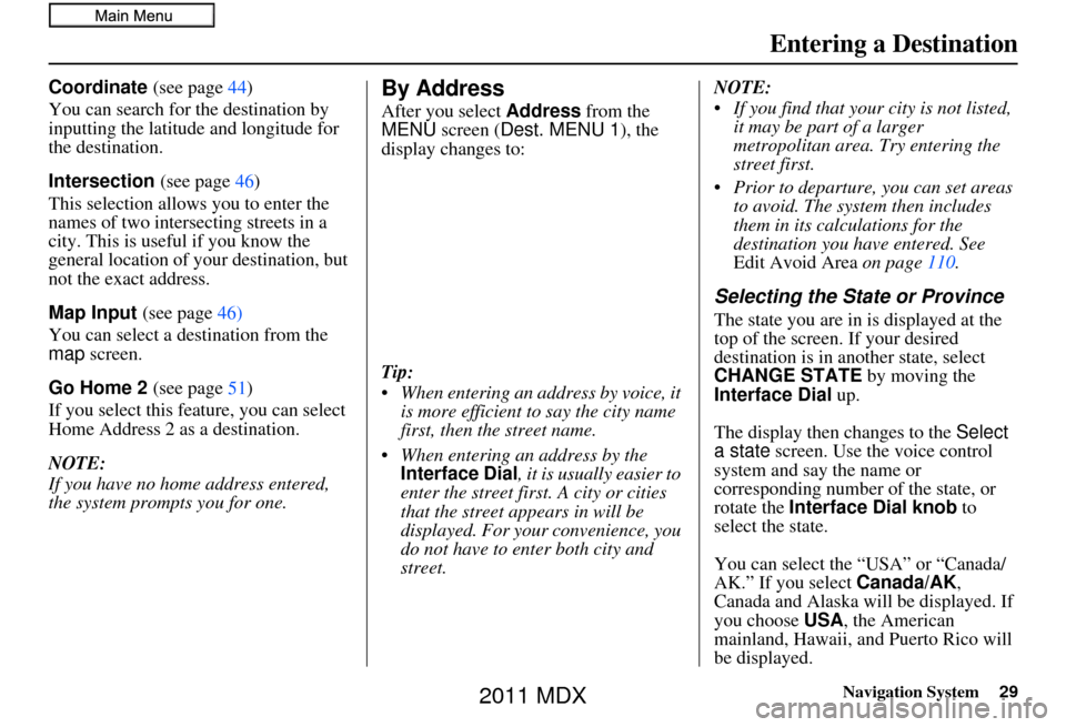 Acura MDX 2011 Navigation Manual Navigation System29
Entering a Destination
Coordinate (see page 44)
You can search for the destination by
inputting the latitude and longitude for
the destination.
Intersection (see page 46)
This se Acura MDX 2011 Navigation Manual Navigation System29
Entering a Destination
Coordinate (see page 44)
You can search for the destination by
inputting the latitude and longitude for
the destination.
Intersection (see page 46)
This se