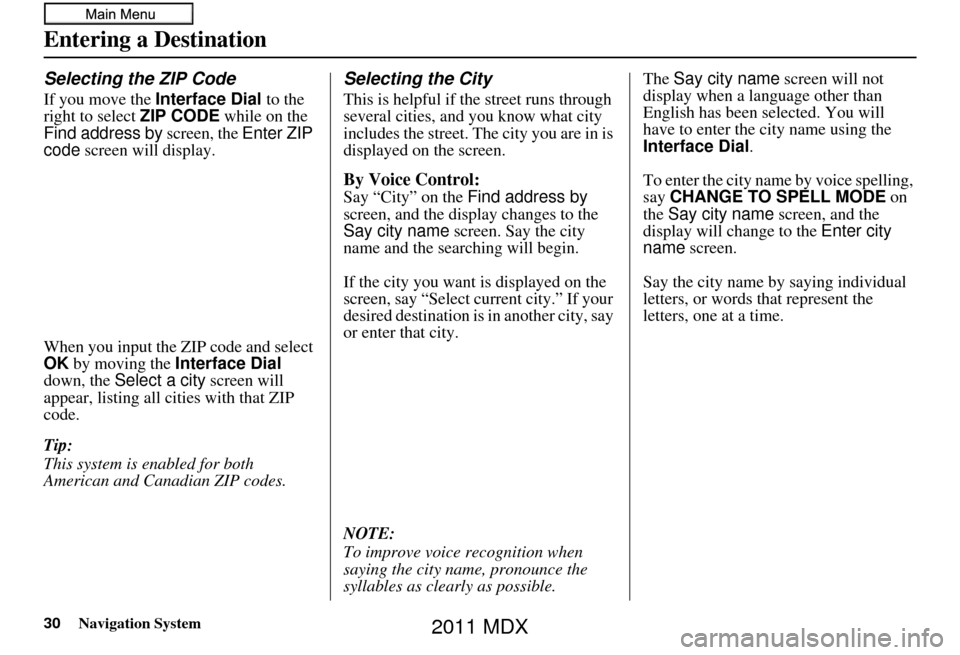 Acura MDX 2011 Navigation Manual 30Navigation System
Entering a Destination
Selecting the ZIP Code
If you move the Interface Dial to the
right to select ZIP CODE while on the
Find address by screen, the Enter ZIP
code screen wi Acura MDX 2011 Navigation Manual 30Navigation System
Entering a Destination
Selecting the ZIP Code
If you move the Interface Dial to the
right to select ZIP CODE while on the
Find address by screen, the Enter ZIP
code screen wi