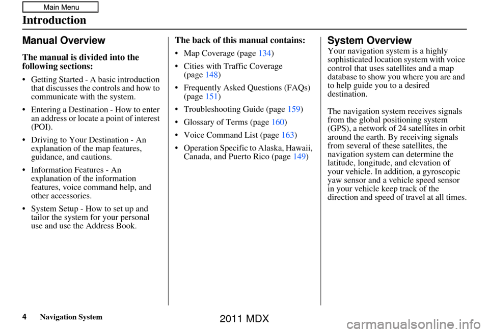 Acura MDX 2011  Navigation Manual 4Navigation System
Manual Overview
The manual is divided into the 
following sections:
• Getting Started - A basic introduction that discusses the controls and how to 
communicate with the system.
�