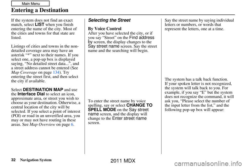 Acura MDX 2011 Navigation Manual 32Navigation System
Entering a Destination
If the system does not find an exact
match, select LIST when you finish
entering the name of the city. Most of
the cities and towns for that state are
li Acura MDX 2011 Navigation Manual 32Navigation System
Entering a Destination
If the system does not find an exact
match, select LIST when you finish
entering the name of the city. Most of
the cities and towns for that state are
li