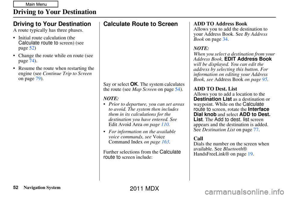 Acura MDX 2011 Navigation Manual 52Navigation System
Driving to Your Destination
A route typically has three phases.
• Initial route calculation (the Calculate route to screen) (see
page 52)
• Change the route while en route (s Acura MDX 2011 Navigation Manual 52Navigation System
Driving to Your Destination
A route typically has three phases.
• Initial route calculation (the Calculate route to screen) (see
page 52)
• Change the route while en route (s