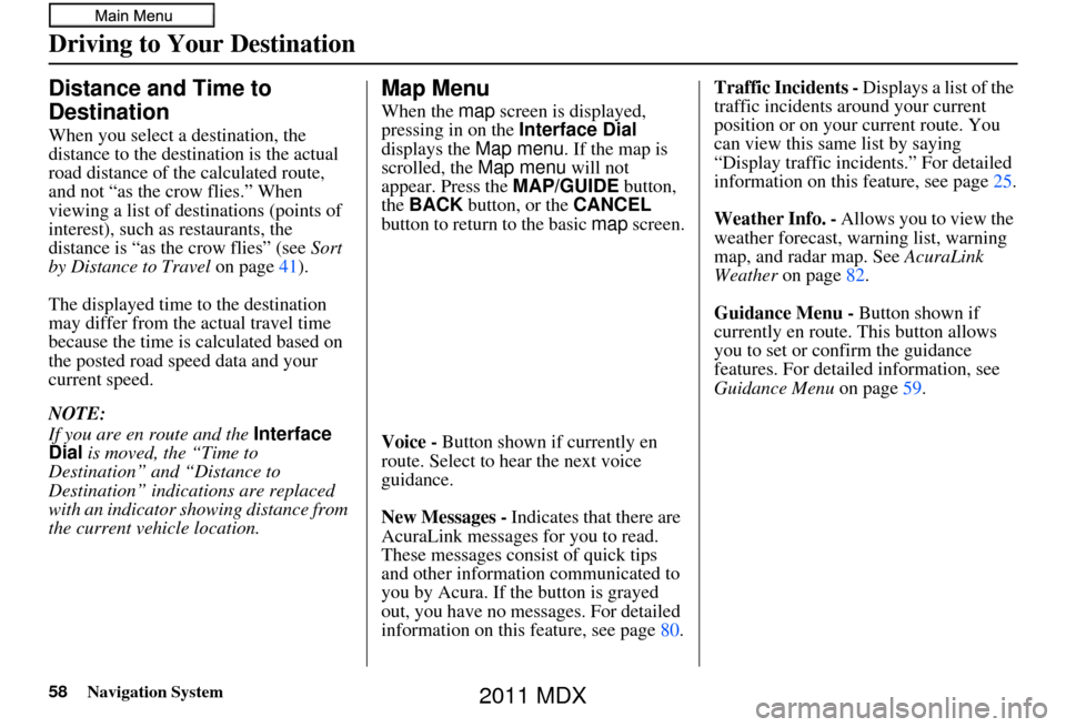 Acura MDX 2011 Navigation Manual 58Navigation System
Driving to Your Destination
Distance and Time to
Destination
When you select a destination, the
distance to the destination is the actual
road distance of the calculated route, Acura MDX 2011 Navigation Manual 58Navigation System
Driving to Your Destination
Distance and Time to
Destination
When you select a destination, the
distance to the destination is the actual
road distance of the calculated route,