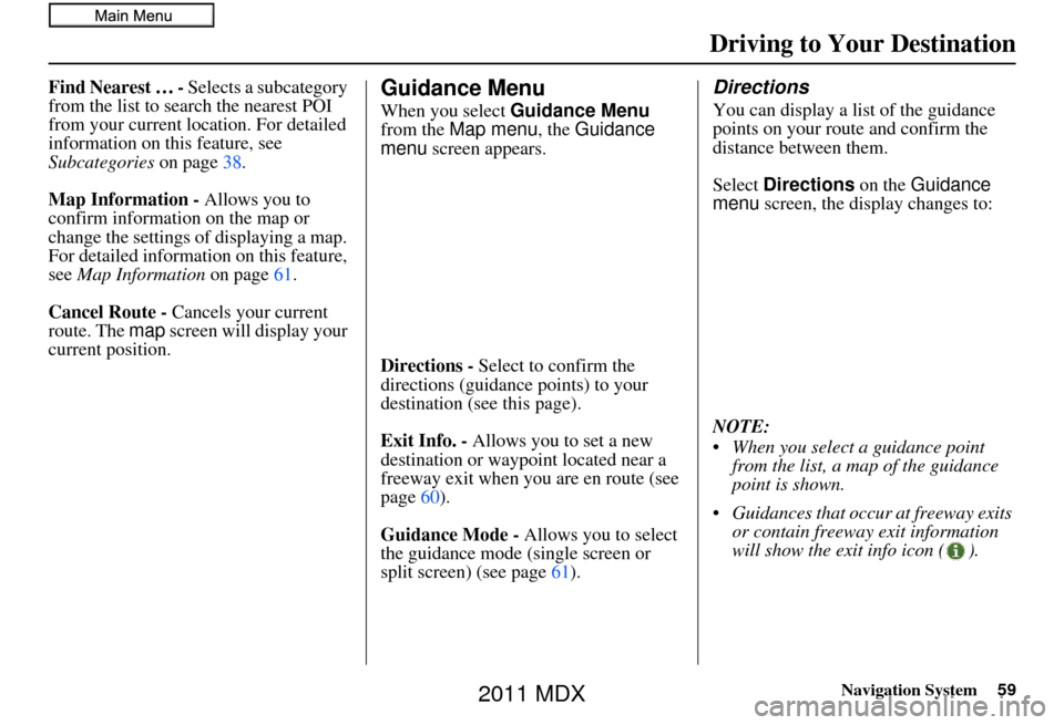 Acura MDX 2011 Navigation Manual Navigation System59
Driving to Your Destination
Find Nearest … - Selects a subcategory
from the list to search the nearest POI
from your current loca tion. For detailed
information on this featur Acura MDX 2011 Navigation Manual Navigation System59
Driving to Your Destination
Find Nearest … - Selects a subcategory
from the list to search the nearest POI
from your current loca tion. For detailed
information on this featur