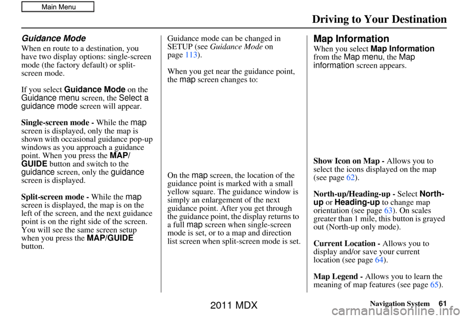 Acura MDX 2011 Navigation Manual Navigation System61
Driving to Your Destination
Guidance Mode
When en route to a destination, you
have two display options: single-screen
mode (the factory default) or split-
screen mode.
If you sel Acura MDX 2011 Navigation Manual Navigation System61
Driving to Your Destination
Guidance Mode
When en route to a destination, you
have two display options: single-screen
mode (the factory default) or split-
screen mode.
If you sel