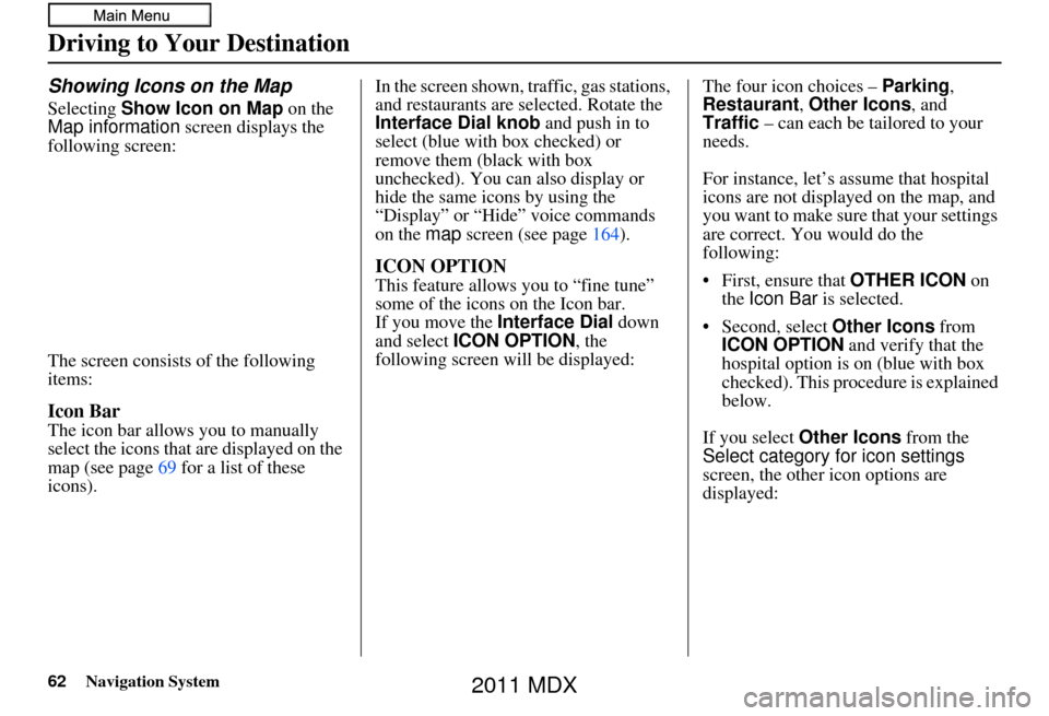 Acura MDX 2011 Navigation Manual 62Navigation System
Driving to Your Destination
Showing Icons on the Map
Selecting Show Icon on Map on the
Map information screen displays the
following screen:
The screen consists of the following Acura MDX 2011 Navigation Manual 62Navigation System
Driving to Your Destination
Showing Icons on the Map
Selecting Show Icon on Map on the
Map information screen displays the
following screen:
The screen consists of the following