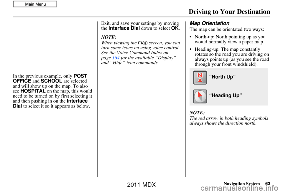 Acura MDX 2011 Navigation Manual Navigation System63
Driving to Your Destination
In the previous example, only POST
OFFICE and SCHOOL are selected
and will show up on the map. To also
see HOSPITAL on the map, this would
need Acura MDX 2011 Navigation Manual Navigation System63
Driving to Your Destination
In the previous example, only POST
OFFICE and SCHOOL are selected
and will show up on the map. To also
see HOSPITAL on the map, this would
need