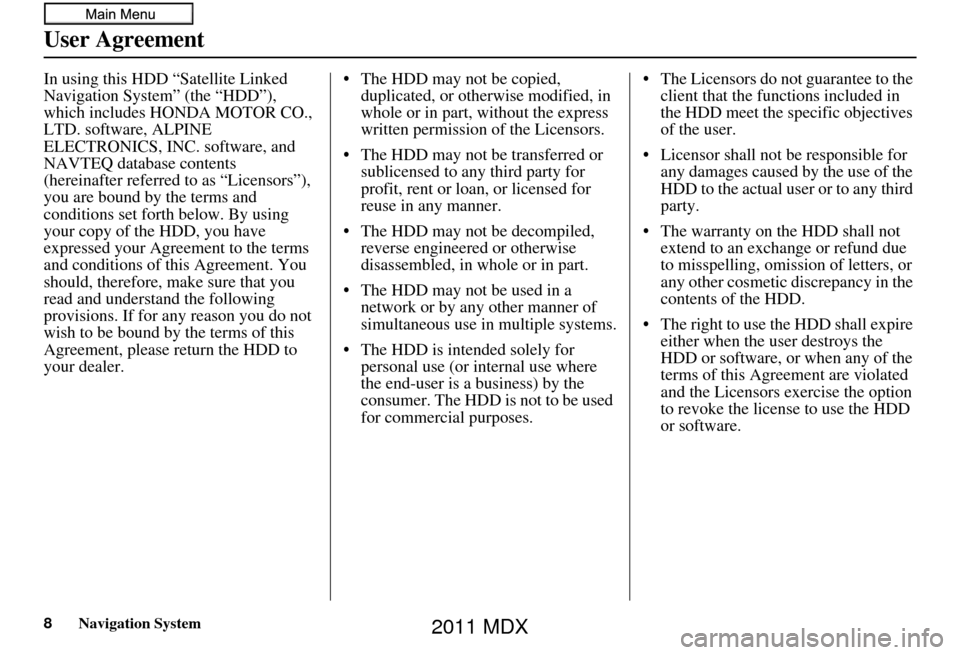 Acura MDX 2011  Navigation Manual 8Navigation System
In using this HDD “Satellite Linked 
Navigation System” (the “HDD”), 
which includes HONDA MOTOR CO., 
LTD. software, ALPINE 
ELECTRONICS, INC. software, and 
NAVTEQ databas