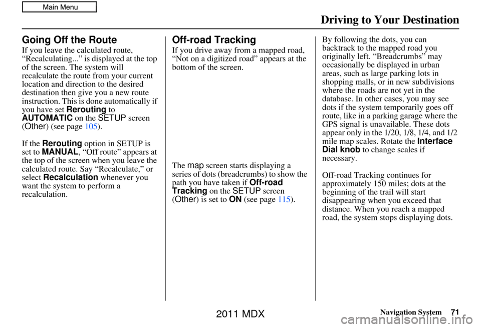 Acura MDX 2011 Navigation Manual Navigation System71
Driving to Your Destination
Going Off the Route
If you leave the calculated route,
“Recalculating...” is displayed at the top
of the screen. The system will
recalculate the Acura MDX 2011 Navigation Manual Navigation System71
Driving to Your Destination
Going Off the Route
If you leave the calculated route,
“Recalculating...” is displayed at the top
of the screen. The system will
recalculate the