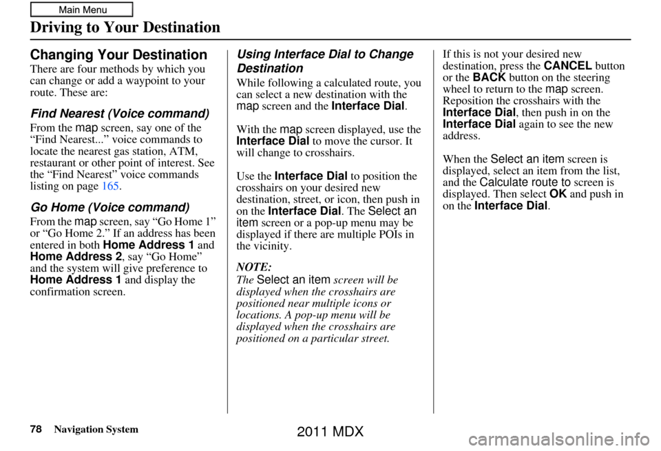 Acura MDX 2011 Navigation Manual 78Navigation System
Driving to Your Destination
Changing Your Destination
There are four methods by which you
can change or add a waypoint to your
route. These are:
Find Nearest (Voice command)
From Acura MDX 2011 Navigation Manual 78Navigation System
Driving to Your Destination
Changing Your Destination
There are four methods by which you
can change or add a waypoint to your
route. These are:
Find Nearest (Voice command)
From