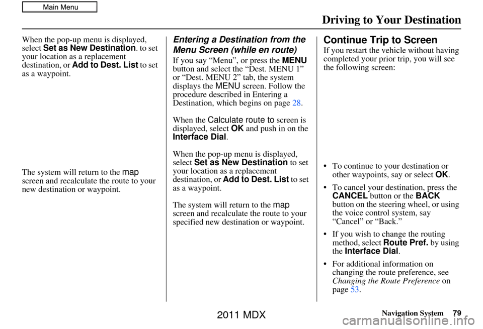 Acura MDX 2011 Navigation Manual Navigation System79
Driving to Your Destination
When the pop-up menu is displayed,
select Set as New Destination . to set
your location as a replacement
destination, or Add to Dest. List to set
as Acura MDX 2011 Navigation Manual Navigation System79
Driving to Your Destination
When the pop-up menu is displayed,
select Set as New Destination . to set
your location as a replacement
destination, or Add to Dest. List to set
as