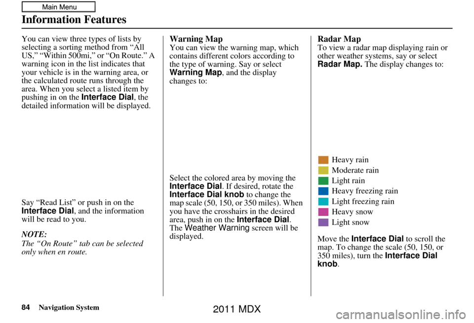 Acura MDX 2011  Navigation Manual 84Navigation System
Information Features
You can view three types of lists by 
selecting a sorting method from “All 
US,” “Within 500mi,” or “On Route.” A 
warning icon in the list indicat