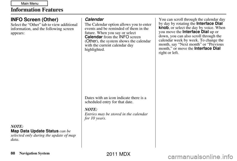 Acura MDX 2011 Navigation Manual 88Navigation System
Information Features
INFO Screen (Other)
Select the “Other” tab to view additional
information, and the following screen
appears:
NOTE:
Map Data Update Status can be
selecte Acura MDX 2011 Navigation Manual 88Navigation System
Information Features
INFO Screen (Other)
Select the “Other” tab to view additional
information, and the following screen
appears:
NOTE:
Map Data Update Status can be
selecte