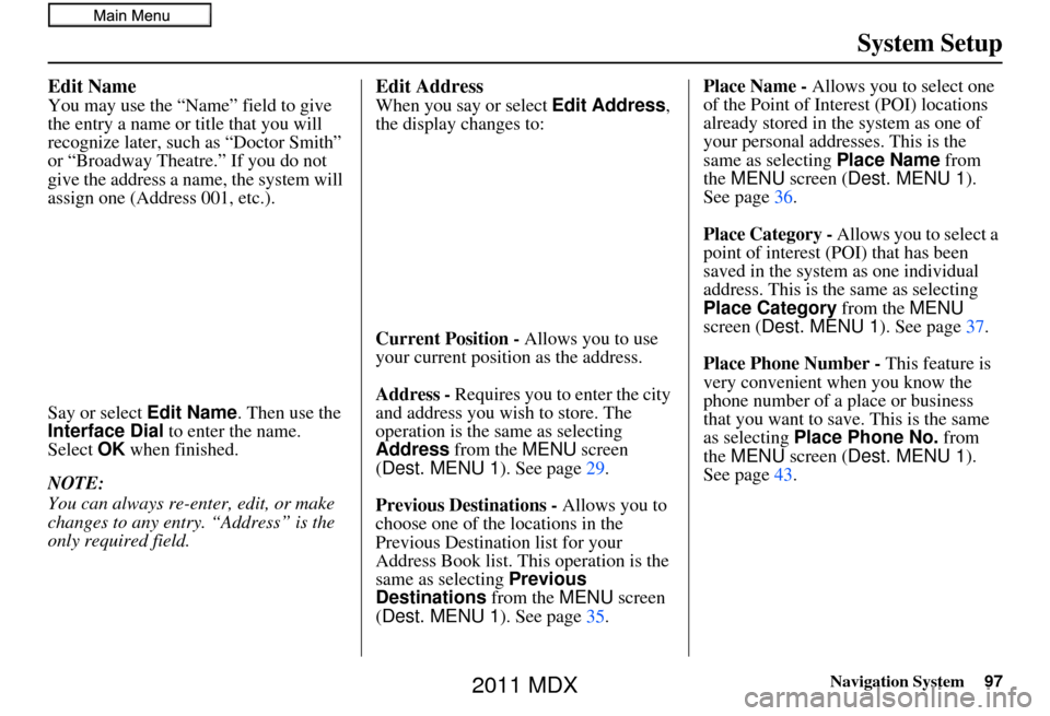 Acura MDX 2011 Navigation Manual Navigation System97
System Setup
Edit Name
You may use the “Name” field to give
the entry a name or title that you will
recognize later, such as “Doctor Smith”
or “Broadway Theatre.” If Acura MDX 2011 Navigation Manual Navigation System97
System Setup
Edit Name
You may use the “Name” field to give
the entry a name or title that you will
recognize later, such as “Doctor Smith”
or “Broadway Theatre.” If