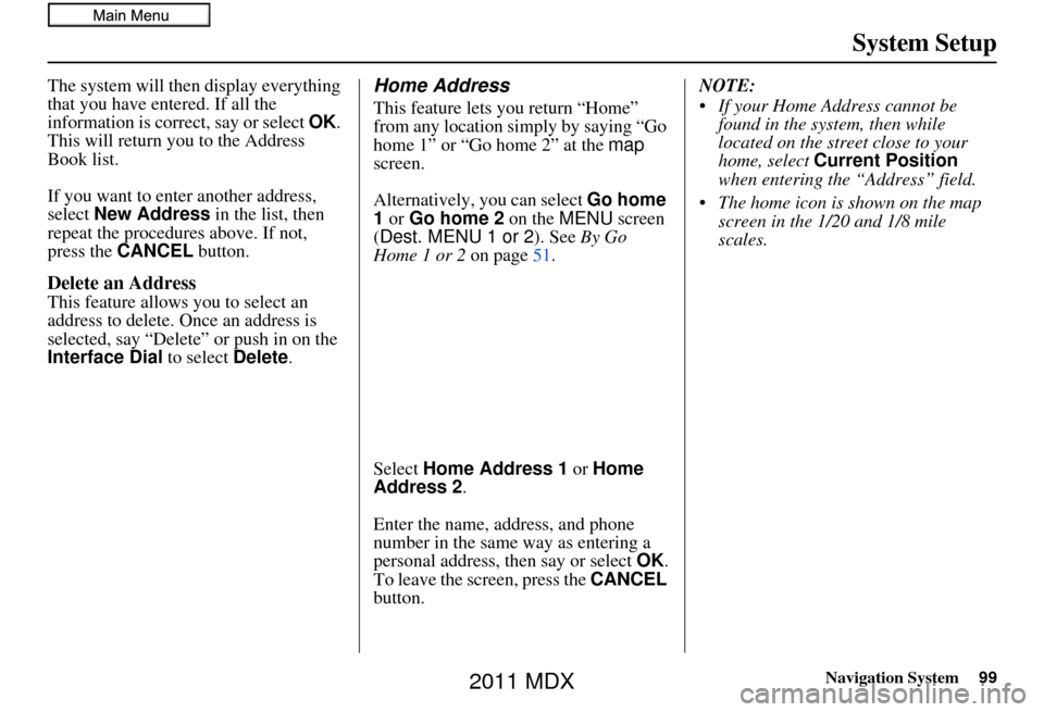 Acura MDX 2011 Navigation Manual Navigation System99
System Setup
The system will then display everything
that you have entered. If all the
information is correct, say or select OK.
This will return you to the Address
Book list. Acura MDX 2011 Navigation Manual Navigation System99
System Setup
The system will then display everything
that you have entered. If all the
information is correct, say or select OK.
This will return you to the Address
Book list.