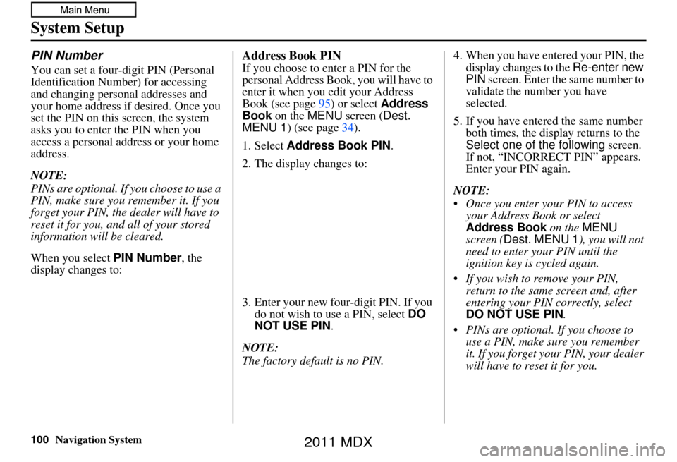 Acura MDX 2011 Navigation Manual 100Navigation System
System Setup
PIN Number
You can set a four-digit PIN (Personal
Identification Number) for accessing
and changing personal addresses and
your home address if desired. Once you
Acura MDX 2011 Navigation Manual 100Navigation System
System Setup
PIN Number
You can set a four-digit PIN (Personal
Identification Number) for accessing
and changing personal addresses and
your home address if desired. Once you