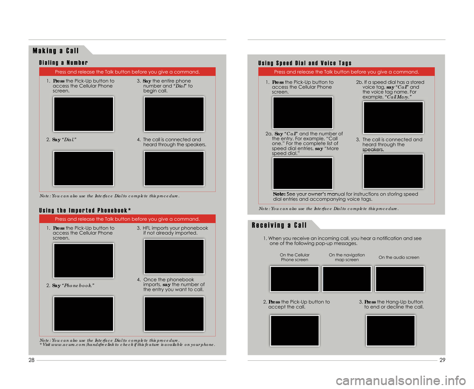 Acura MDX 2011  Advanced Technology Guide M a k i n g a C a l l
Press and release the Talk button before you give a command.
1. Press the Pick-Up button to
access the Cellular Phone
screen.
2. Say “Dial.”
3.Say the entire phone
number and