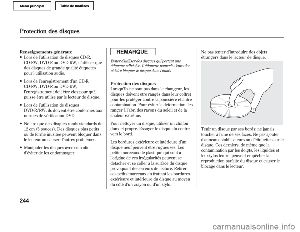 Acura MDX 2011  Manuel du propriétaire (in French) Renseignements généraux●
Lors de l’utilisation de disques CD-R,
CD-RW, DVD-R ou DVD-RW, n’utiliser que
des disques de grande qualité étiquetés
pour l’utilisation audio.
●
Lors de l’en