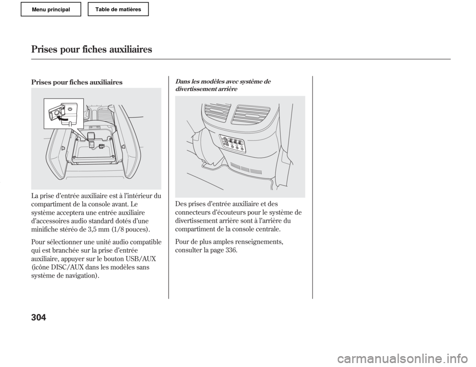 Acura MDX 2011 Manuel du propriétaire (in French) Prises pour fiches auxiliairesLa prise d’entrée auxiliaire est à l’intérieur du
compartiment de la console avant. Le
système acceptera une entrée auxiliaire
d’accessoires audio standard dot Acura MDX 2011 Manuel du propriétaire (in French) Prises pour fiches auxiliairesLa prise d’entrée auxiliaire est à l’intérieur du
compartiment de la console avant. Le
système acceptera une entrée auxiliaire
d’accessoires audio standard dot