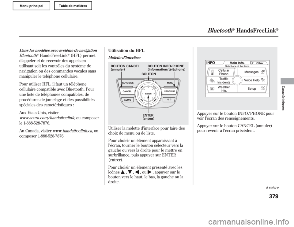 Acura MDX 2011  Manuel du propriétaire (in French) Dans les modèles avec système de navigationBluetooth
®HandsFreeLink
®(HFL) permet
d’appeler et de recevoir des appels en
utilisant soit les contrôles du système de
navigation ou des commandes 