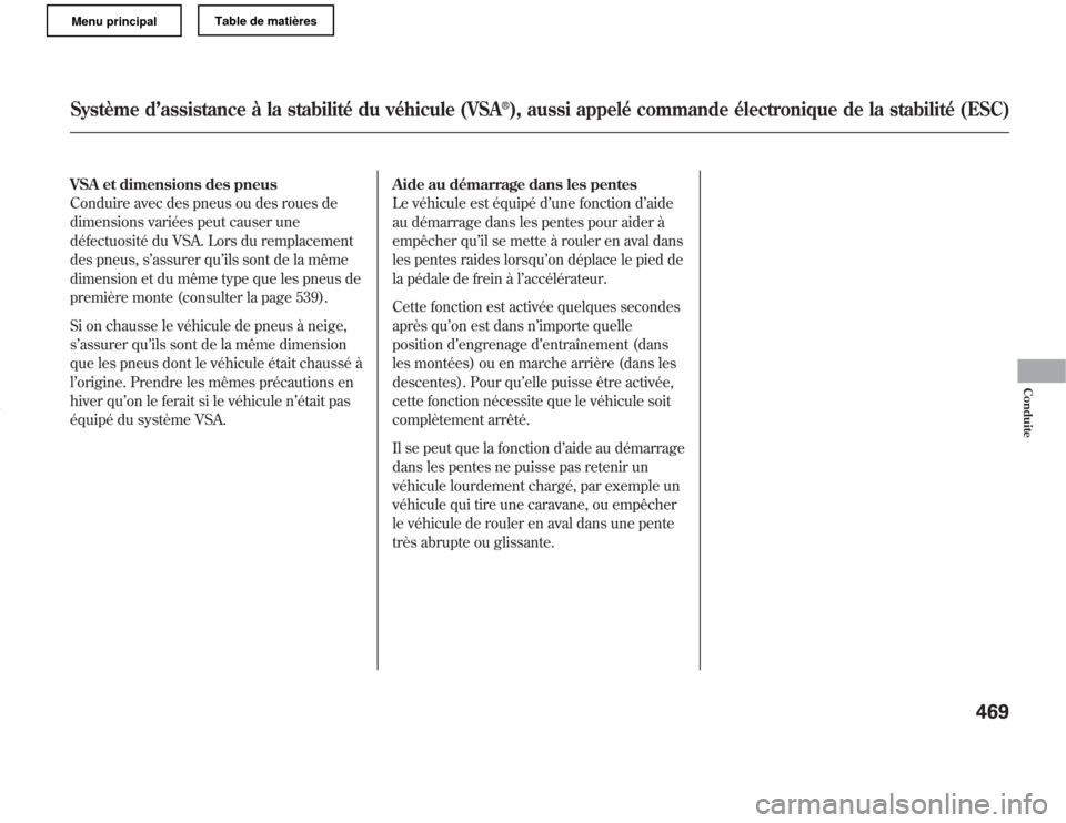 Acura MDX 2011  Manuel du propriétaire (in French) VSA et dimensions des pneus
Conduire avec des pneus ou des roues de
dimensions variées peut causer une
défectuosité du VSA. Lors du remplacement
des pneus, s’assurer qu’ils sont de la même
dim