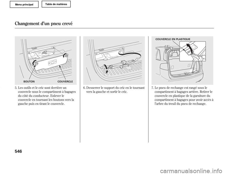 Acura MDX 2011 Manuel du propriétaire (in French) 5. Les outils et le cric sont derrière un
couvercle sous le compartiment à bagages
du côté du conducteur. Enlever le
couvercle en tournant les boutons vers la
gauche puis en tirant le couvercle.
6 Acura MDX 2011 Manuel du propriétaire (in French) 5. Les outils et le cric sont derrière un
couvercle sous le compartiment à bagages
du côté du conducteur. Enlever le
couvercle en tournant les boutons vers la
gauche puis en tirant le couvercle.
6