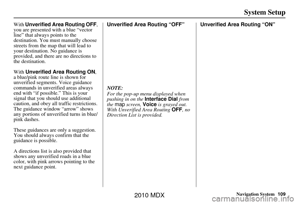 Acura MDX 2010 Navigation Manua Navigation System109
System Setup
With Unverified Area Routing OFF ,
you are presented with a blue “vector
line” that always points to the
destination. You must manually choose
streets from th Acura MDX 2010 Navigation Manua Navigation System109
System Setup
With Unverified Area Routing OFF ,
you are presented with a blue “vector
line” that always points to the
destination. You must manually choose
streets from th