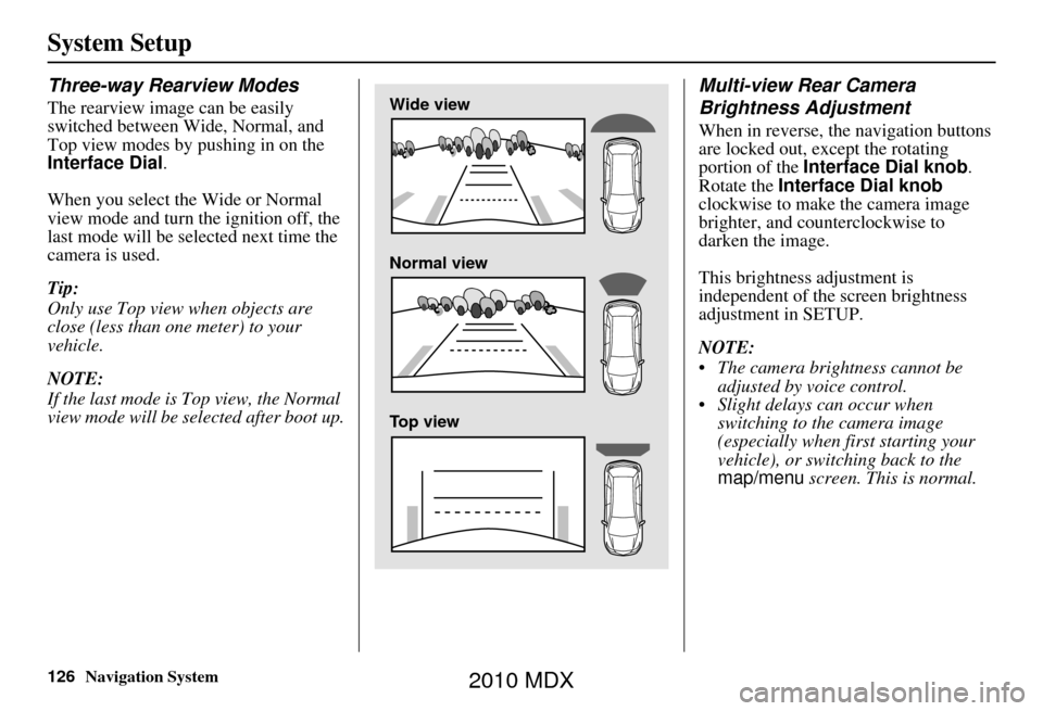 Acura MDX 2010 Navigation Manua 126Navigation System
System Setup
Three-way Rearview Modes
The rearview image can be easily
switched between Wide, Normal, and
Top view modes by pushing in on the
Interface Dial.
When you select th Acura MDX 2010 Navigation Manua 126Navigation System
System Setup
Three-way Rearview Modes
The rearview image can be easily
switched between Wide, Normal, and
Top view modes by pushing in on the
Interface Dial.
When you select th