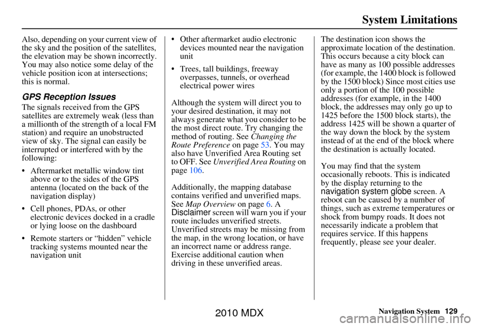 Acura MDX 2010  Navigation Manua Navigation System129
System Limitations
Also, depending on your current view of 
the sky and the position of the satellites, 
the elevation may be shown incorrectly.
You may also notice some delay of 